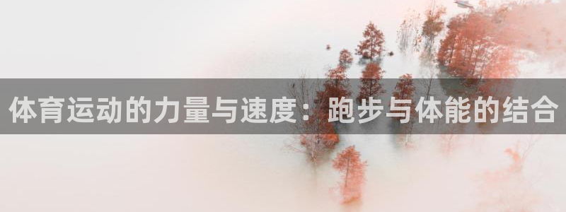球深体育比分：体育运动的力量与速度：跑步与体能的结合