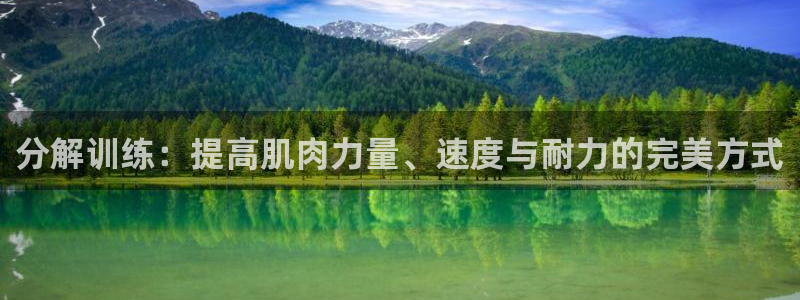 球深体育比分：分解训练：提高肌肉力量、速度与耐力的完美方式